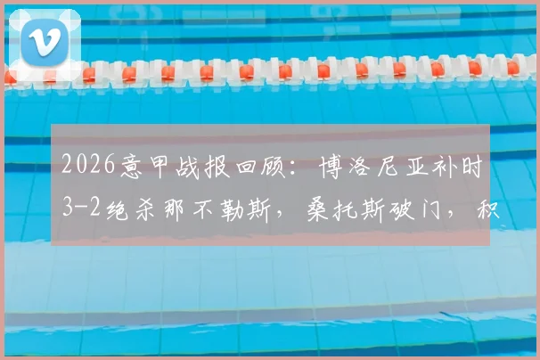 2026意甲战报回顾：博洛尼亚补时3-2绝杀那不勒斯，桑托斯破门，积分榜格局如何被改写